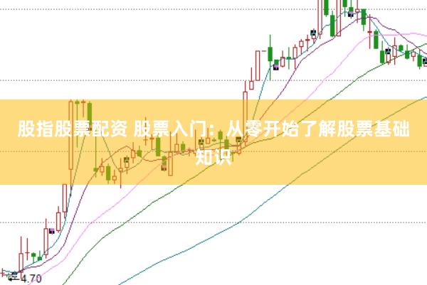 股指股票配资 股票入门：从零开始了解股票基础知识