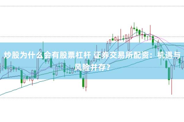 炒股为什么会有股票杠杆 证券交易所配资：机遇与风险并存？