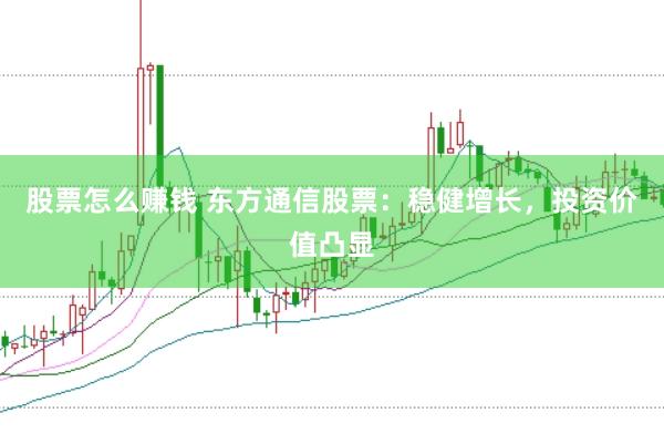 股票怎么赚钱 东方通信股票：稳健增长，投资价值凸显