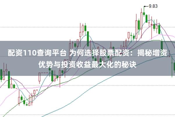 配资110查询平台 为何选择股票配资：揭秘增资优势与投资收益最大化的秘诀
